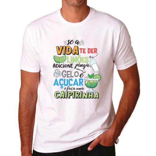 Camiseta "Se a Vida Te Der Dois Limões, Adicione Pinga, Gelo e Açucar e Faça uma Caipirinha"